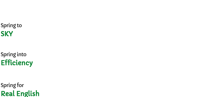 spring to SKY, spring to Efficiency, spring to Real English,
